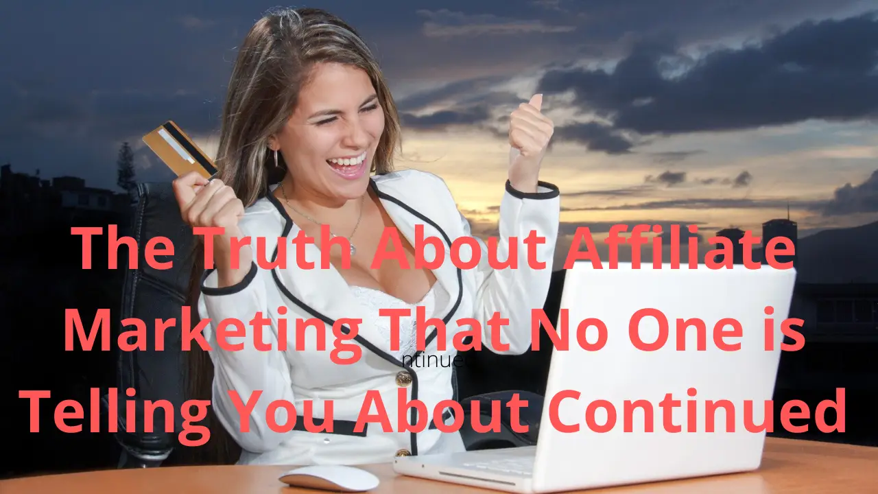 the truth about affiliate marketing continued